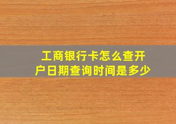 工商银行卡怎么查开户日期查询时间是多少