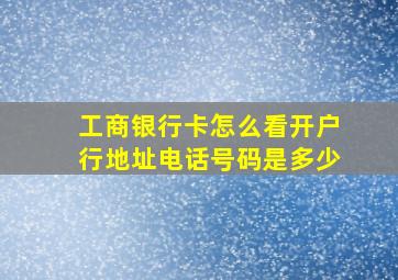 工商银行卡怎么看开户行地址电话号码是多少