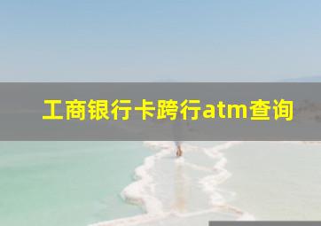 工商银行卡跨行atm查询