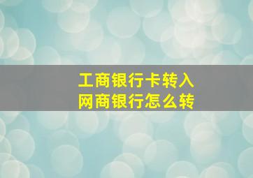 工商银行卡转入网商银行怎么转