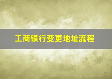 工商银行变更地址流程