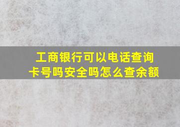 工商银行可以电话查询卡号吗安全吗怎么查余额