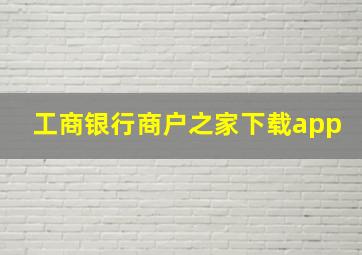 工商银行商户之家下载app