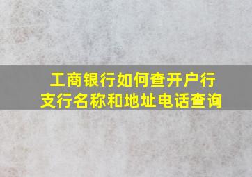 工商银行如何查开户行支行名称和地址电话查询