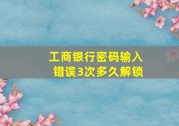 工商银行密码输入错误3次多久解锁