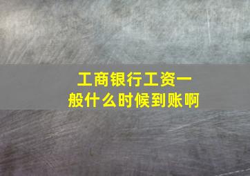 工商银行工资一般什么时候到账啊