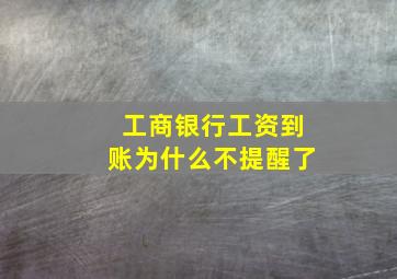 工商银行工资到账为什么不提醒了