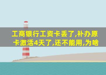 工商银行工资卡丢了,补办原卡激活4天了,还不能用,为啥