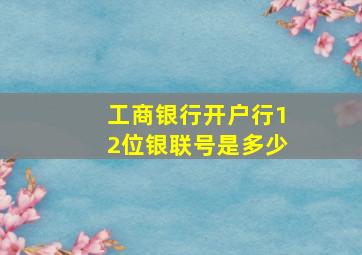 工商银行开户行12位银联号是多少