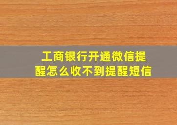 工商银行开通微信提醒怎么收不到提醒短信