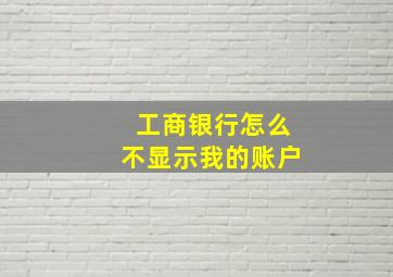 工商银行怎么不显示我的账户