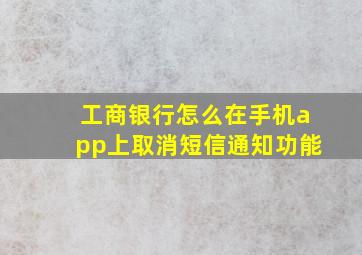 工商银行怎么在手机app上取消短信通知功能