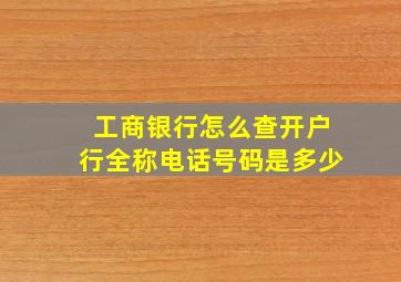 工商银行怎么查开户行全称电话号码是多少