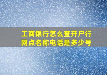 工商银行怎么查开户行网点名称电话是多少号