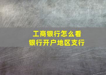 工商银行怎么看银行开户地区支行