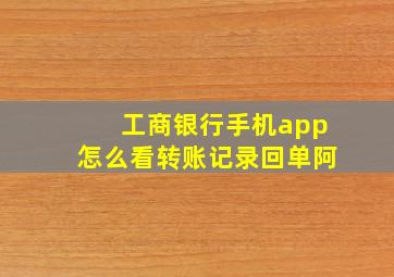 工商银行手机app怎么看转账记录回单阿