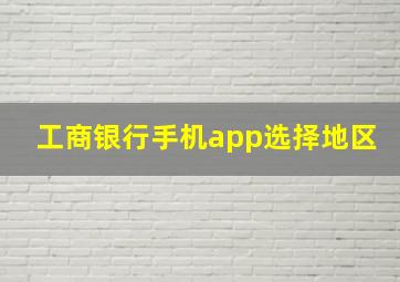 工商银行手机app选择地区