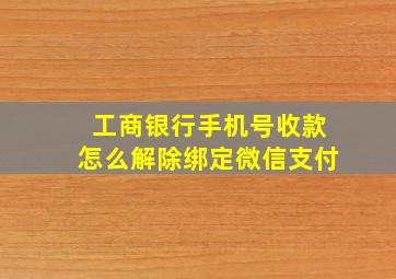 工商银行手机号收款怎么解除绑定微信支付