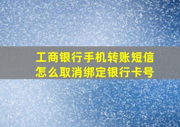 工商银行手机转账短信怎么取消绑定银行卡号