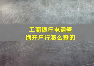 工商银行电话查询开户行怎么查的