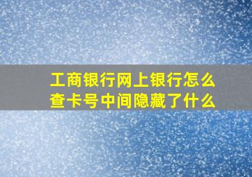 工商银行网上银行怎么查卡号中间隐藏了什么