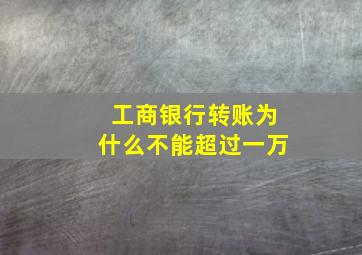 工商银行转账为什么不能超过一万