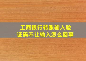 工商银行转账输入验证码不让输入怎么回事