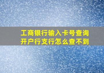 工商银行输入卡号查询开户行支行怎么查不到