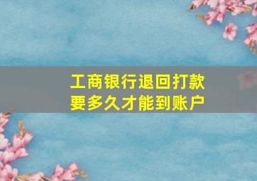 工商银行退回打款要多久才能到账户