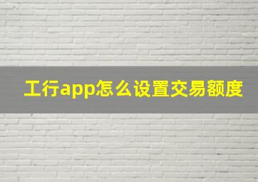 工行app怎么设置交易额度