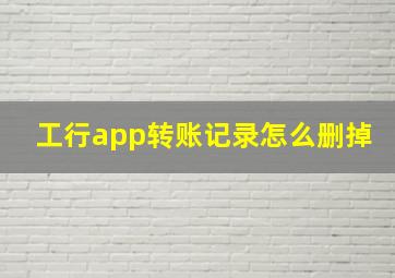 工行app转账记录怎么删掉