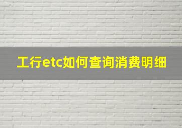 工行etc如何查询消费明细