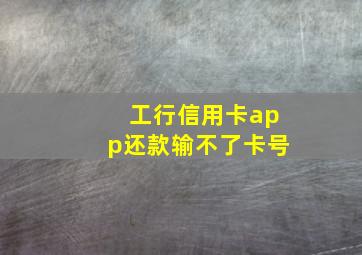 工行信用卡app还款输不了卡号