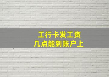 工行卡发工资几点能到账户上