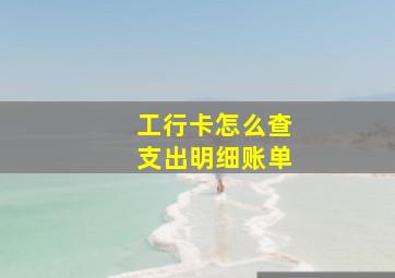 工行卡怎么查支出明细账单