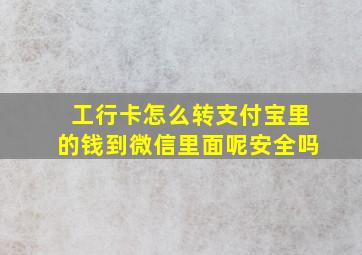 工行卡怎么转支付宝里的钱到微信里面呢安全吗