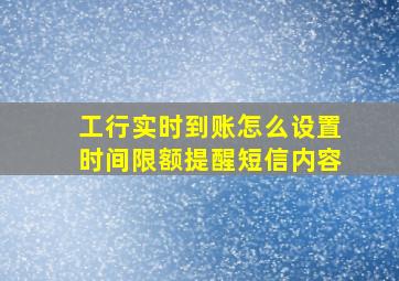 工行实时到账怎么设置时间限额提醒短信内容