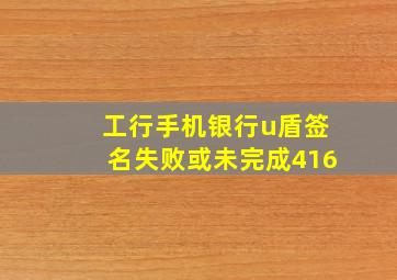 工行手机银行u盾签名失败或未完成416