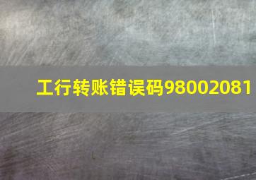 工行转账错误码98002081