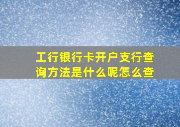 工行银行卡开户支行查询方法是什么呢怎么查