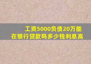 工资5000负债20万能在银行贷款吗多少钱利息高