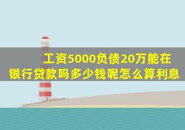 工资5000负债20万能在银行贷款吗多少钱呢怎么算利息