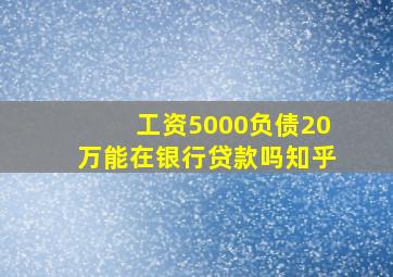 工资5000负债20万能在银行贷款吗知乎