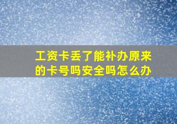 工资卡丢了能补办原来的卡号吗安全吗怎么办