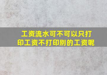 工资流水可不可以只打印工资不打印别的工资呢