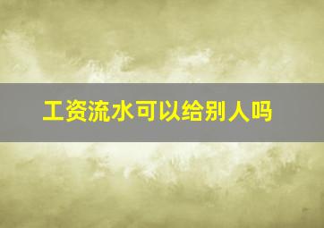 工资流水可以给别人吗