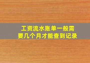 工资流水账单一般需要几个月才能查到记录