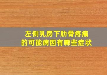 左侧乳房下肋骨疼痛的可能病因有哪些症状