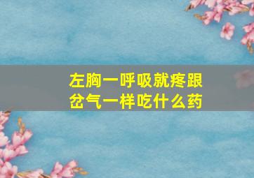 左胸一呼吸就疼跟岔气一样吃什么药