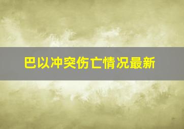 巴以冲突伤亡情况最新